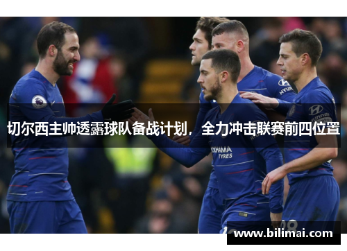 切尔西主帅透露球队备战计划，全力冲击联赛前四位置