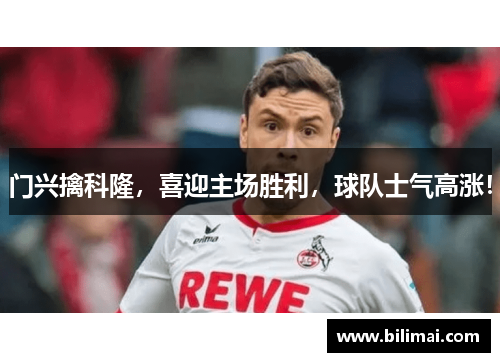 门兴擒科隆，喜迎主场胜利，球队士气高涨！